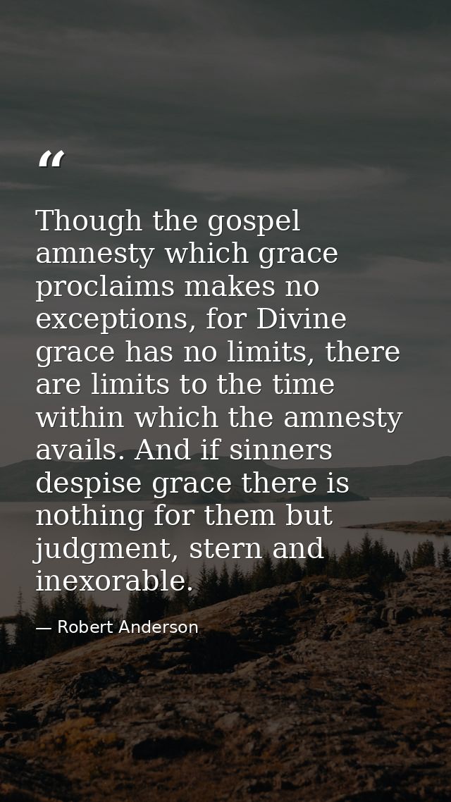 Though the gospel amnesty which grace proclaims makes no exceptions, for Divine grace has no limits, there are limits to — Robert Anderson