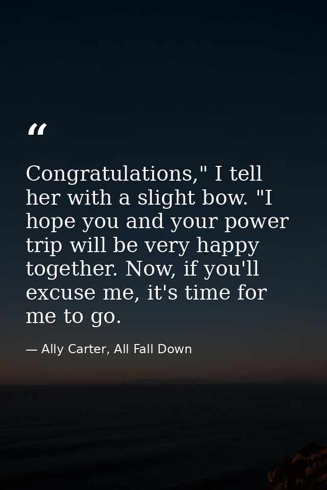 Congratulations," I tell her with a slight bow. "I hope you and your power trip will be very happy together. Now, if you — Ally Carter, All Fall Down