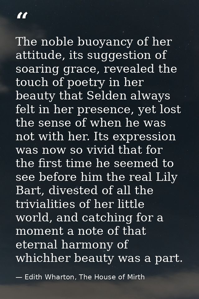 The noble buoyancy of her attitude, its suggestion of soaring grace, revealed the touch of poetry in her beauty that Sel — Edith Wharton, The House of Mirth