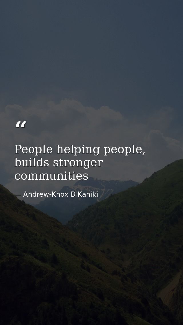 People helping people, builds stronger communities — Andrew-Knox B Kaniki