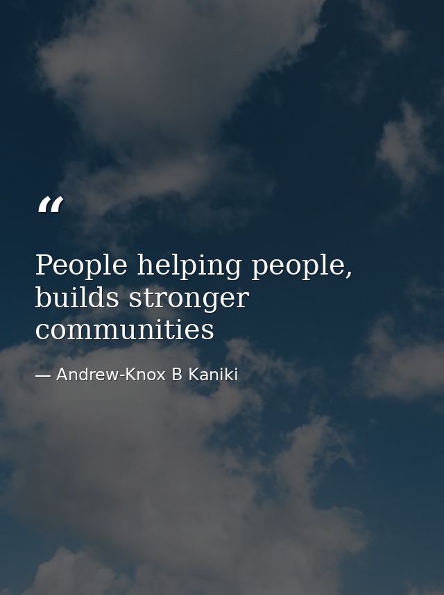 People helping people, builds stronger communities — Andrew-Knox B Kaniki
