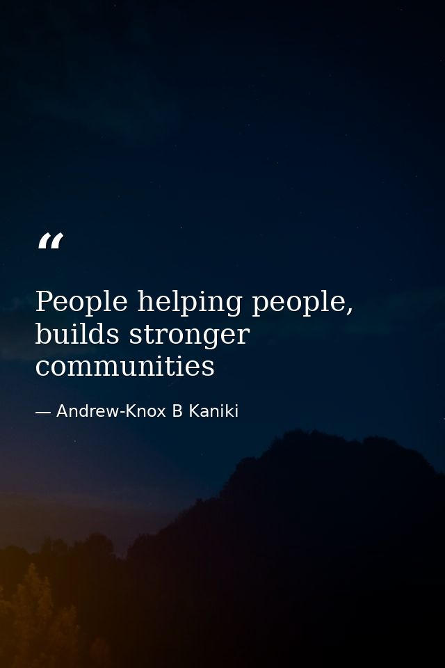 People helping people, builds stronger communities — Andrew-Knox B Kaniki