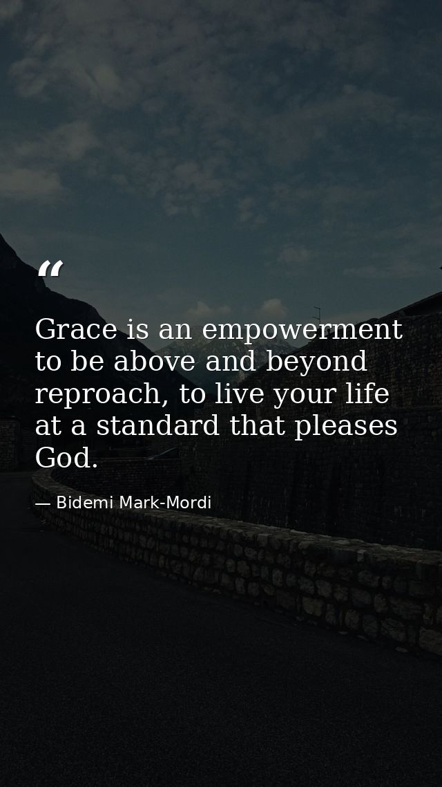 Grace is an empowerment to be above and beyond reproach, to live your life at a standard that pleases God. — Bidemi Mark-Mordi