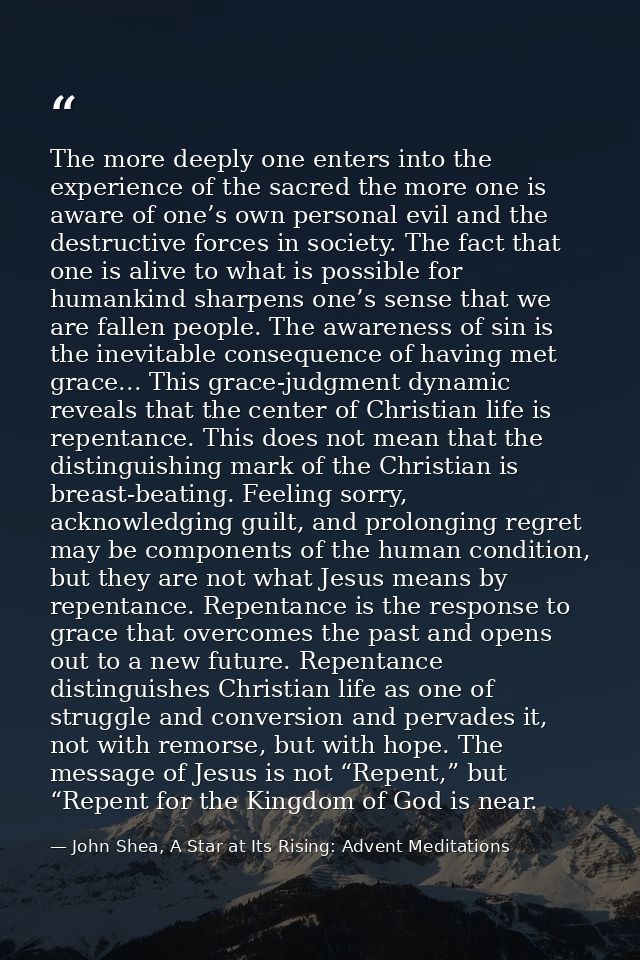 The more deeply one enters into the experience of the sacred the more one is aware of one’s own personal evil and the de — John Shea, A Star at Its Rising: Advent Meditations