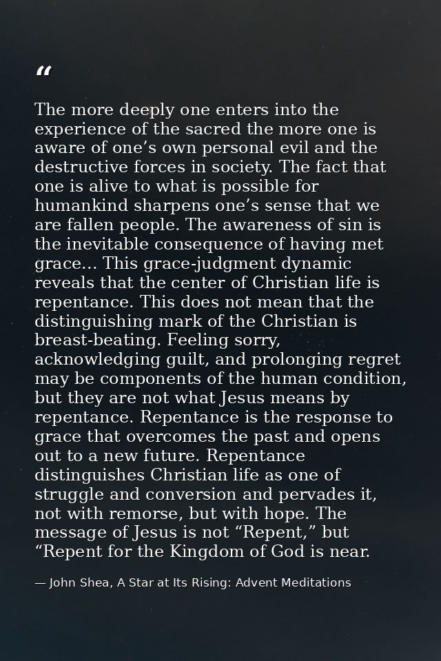 The more deeply one enters into the experience of the sacred the more one is aware of one’s own personal evil and the de — John Shea, A Star at Its Rising: Advent Meditations