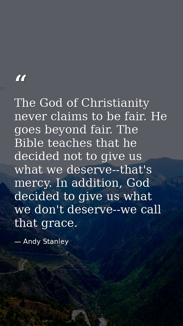 The God of Christianity never claims to be fair. He goes beyond fair. The Bible teaches that he decided not to give us w — Andy Stanley