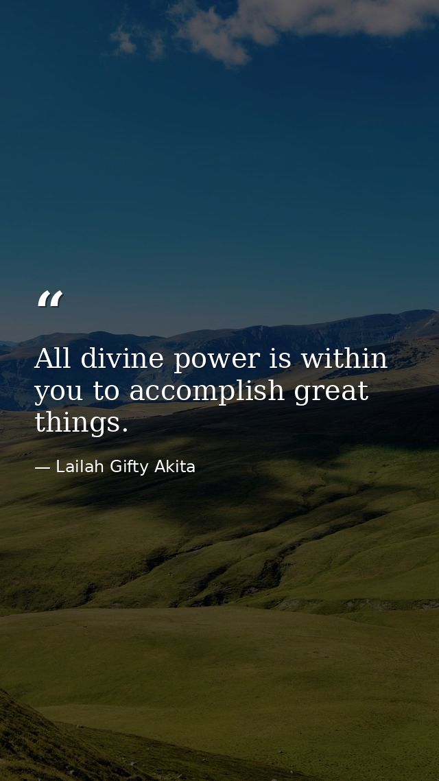 All divine power is within you to accomplish great things. — Lailah Gifty Akita