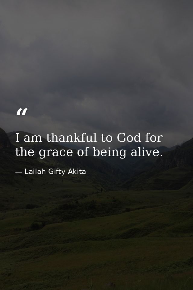 I am thankful to God for the grace of being alive. — Lailah Gifty Akita