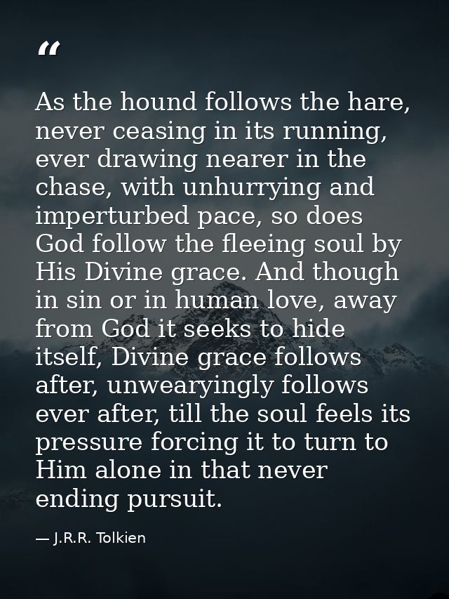 As the hound follows the hare, never ceasing in its running, ever drawing nearer in the chase, with unhurrying and imper — J.R.R. Tolkien