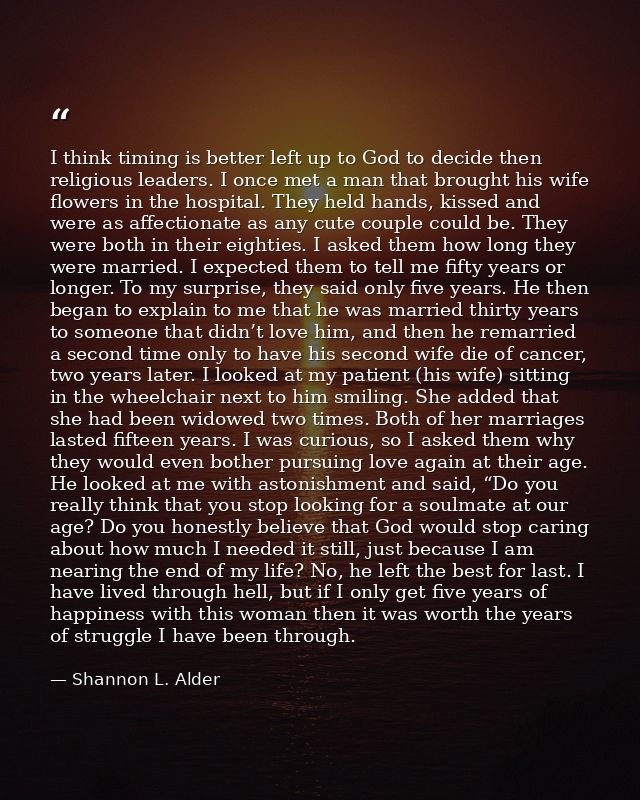 I think timing is better left up to God to decide then religious leaders. I once met a man that brought his wife flowers — Shannon L. Alder