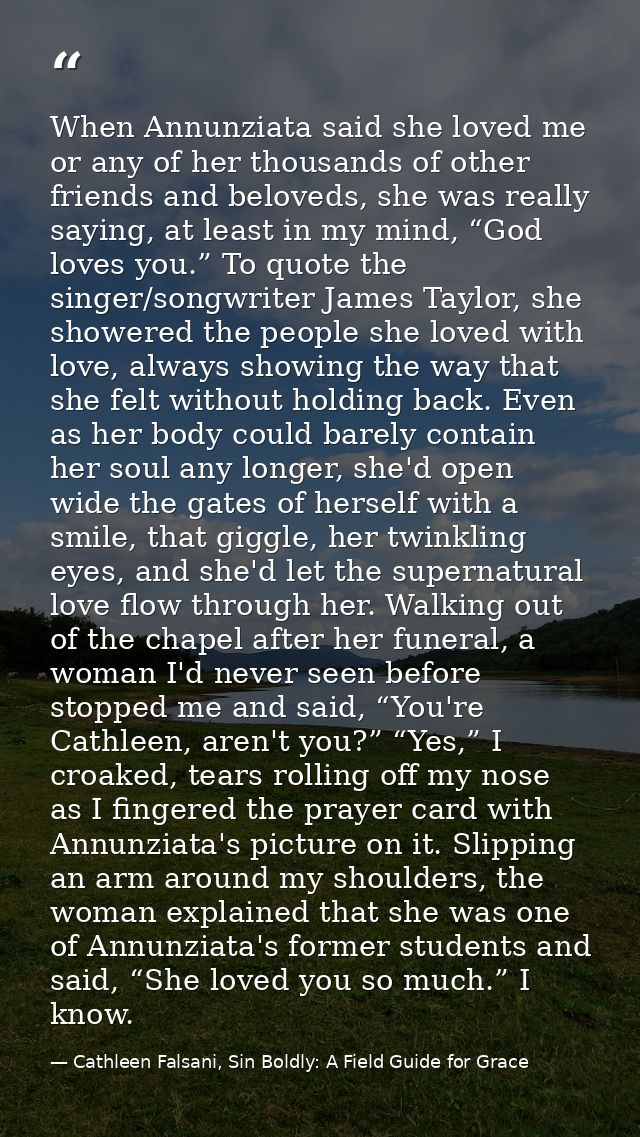 When Annunziata said she loved me or any of her thousands of other friends and beloveds, she was really saying, at least — Cathleen Falsani, Sin Boldly: A Field Guide for Grace