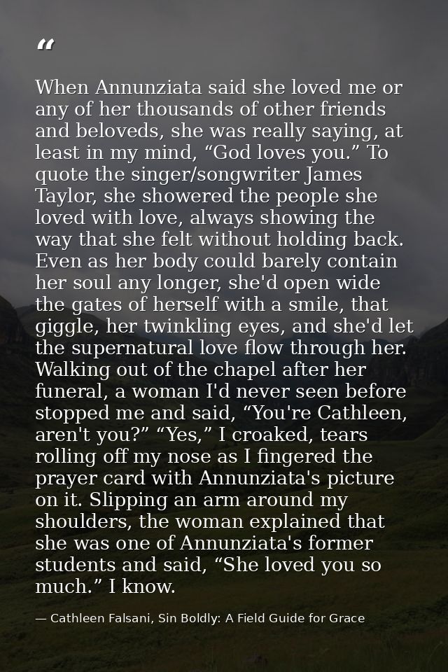 When Annunziata said she loved me or any of her thousands of other friends and beloveds, she was really saying, at least — Cathleen Falsani, Sin Boldly: A Field Guide for Grace