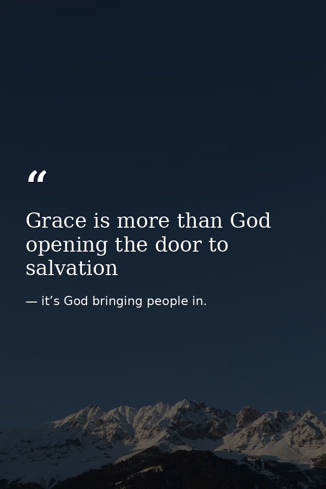 Grace is more than God opening the door to salvation — it’s God bringing people in.