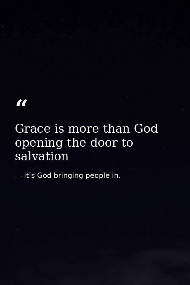 Grace is more than God opening the door to salvation — it’s God bringing people in.