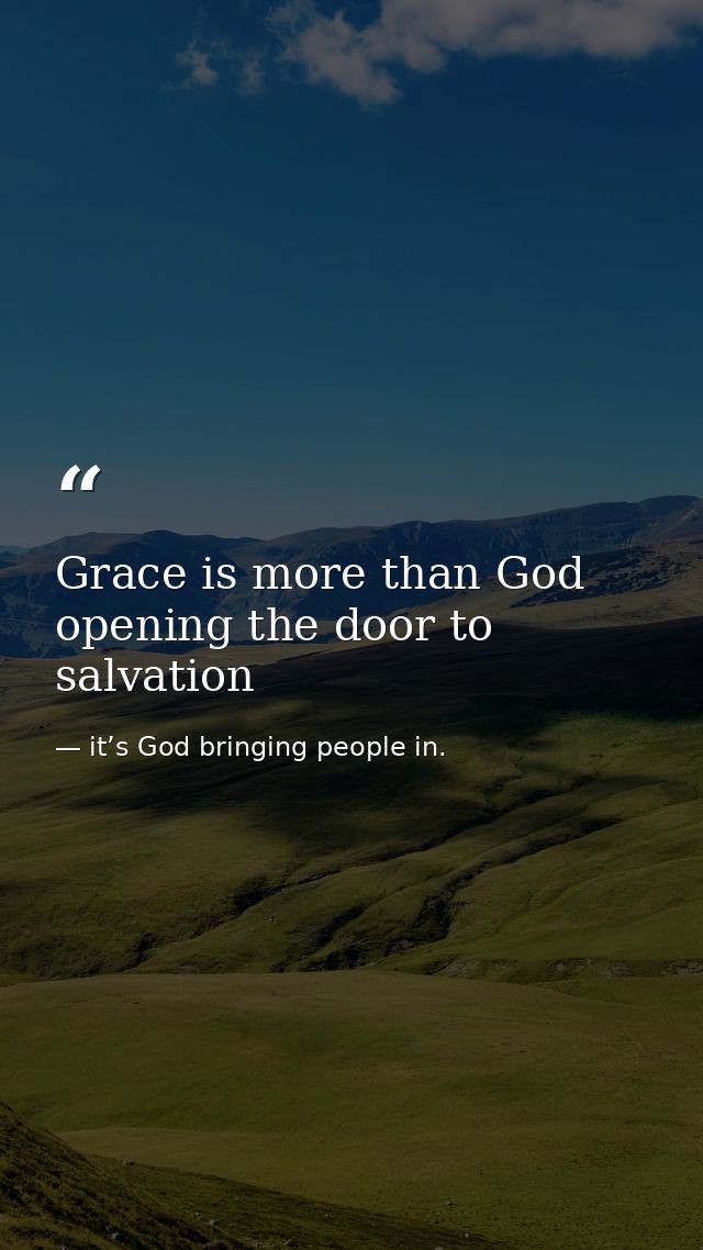 Grace is more than God opening the door to salvation — it’s God bringing people in.