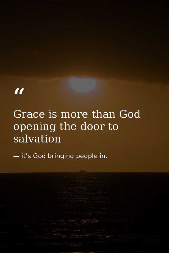 Grace is more than God opening the door to salvation — it’s God bringing people in.