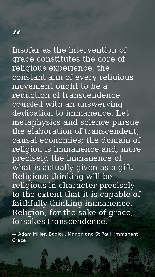 Insofar as the intervention of grace constitutes the core of religious experience, the constant aim of every religious m — Adam Miller, Badiou, Marion and St Paul: Immanent Grace