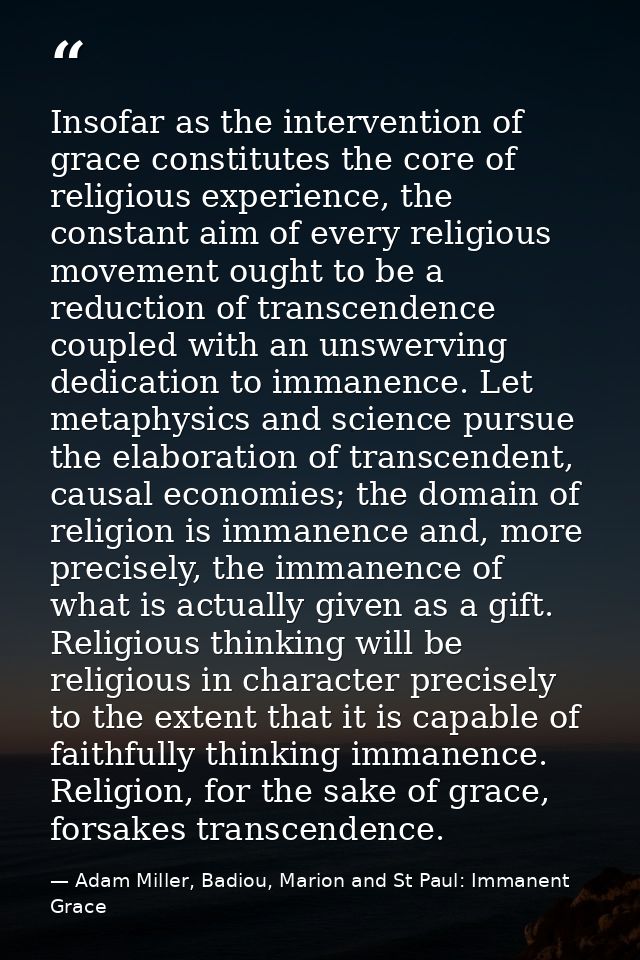 Insofar as the intervention of grace constitutes the core of religious experience, the constant aim of every religious m — Adam Miller, Badiou, Marion and St Paul: Immanent Grace