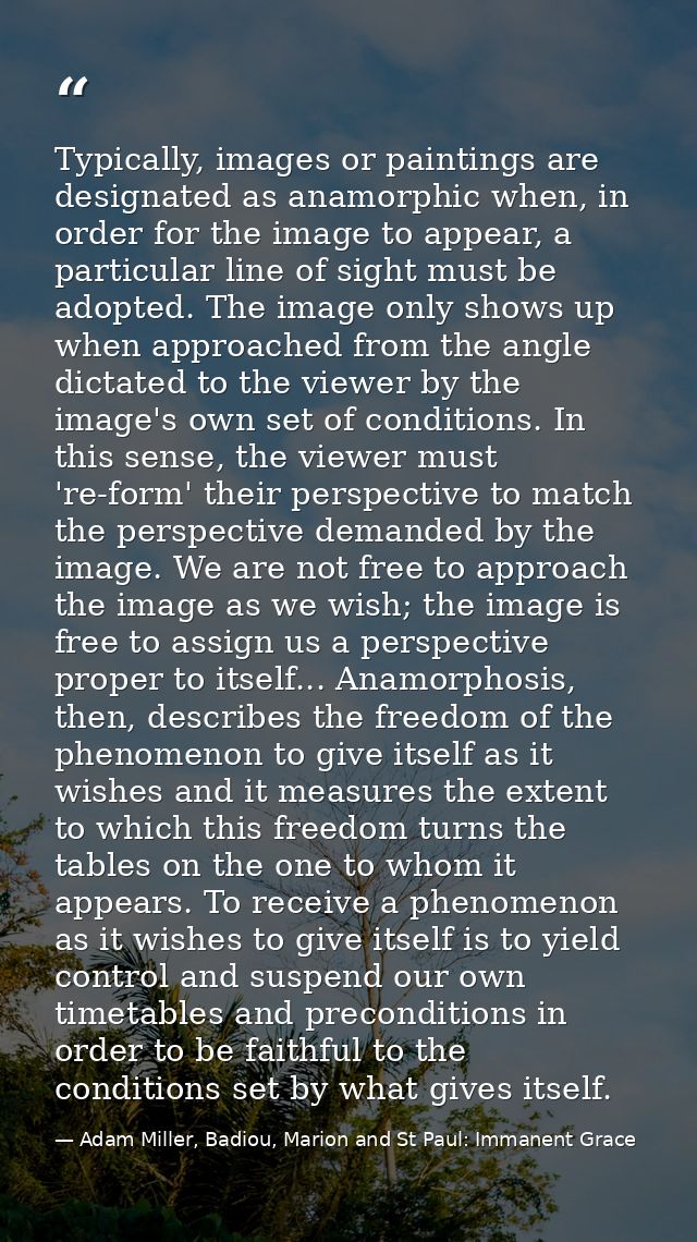 Typically, images or paintings are designated as anamorphic when, in order for the image to appear, a particular line of — Adam Miller, Badiou, Marion and St Paul: Immanent Grace