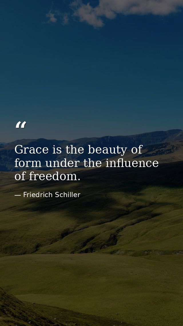Grace is the beauty of form under the influence of freedom. — Friedrich Schiller
