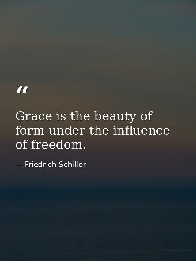 Grace is the beauty of form under the influence of freedom. — Friedrich Schiller