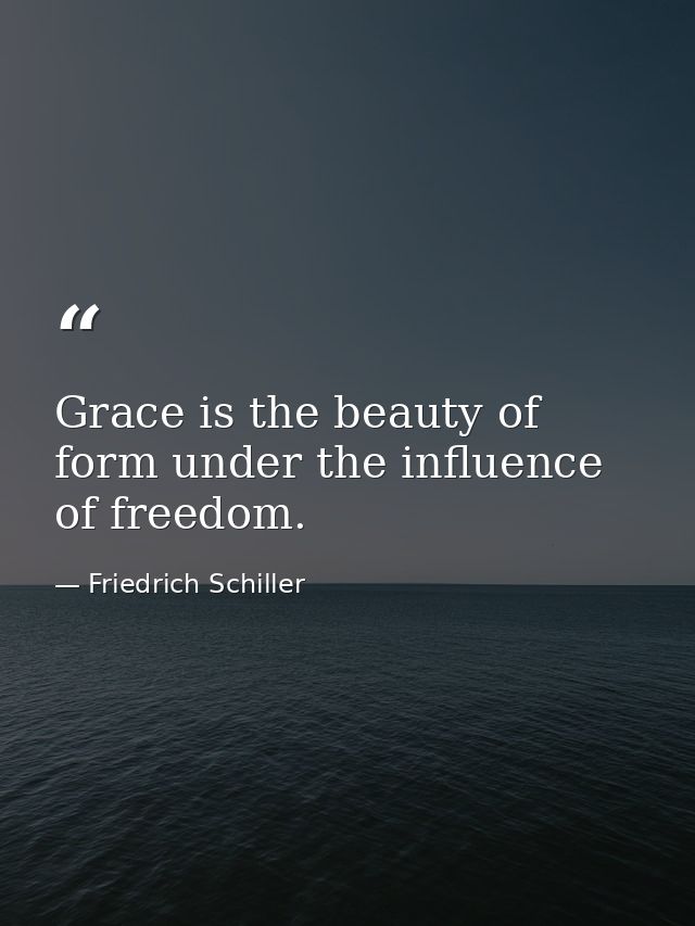 Grace is the beauty of form under the influence of freedom. — Friedrich Schiller