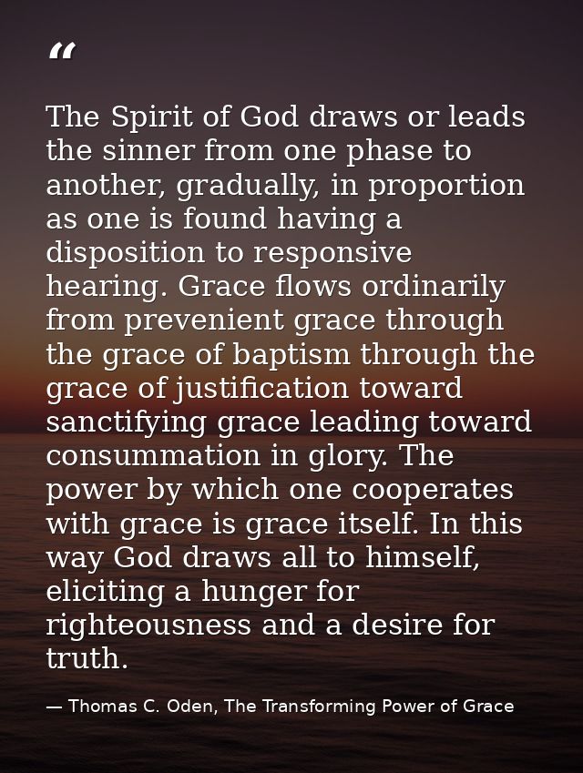 The Spirit of God draws or leads the sinner from one phase to another, gradually, in proportion as one is found having a — Thomas C. Oden, The Transforming Power of Grace