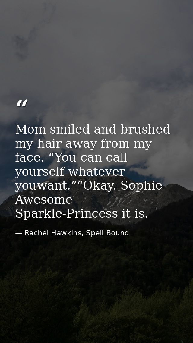 Mom smiled and brushed my hair away from my face. “You can call yourself whatever youwant.”“Okay. Sophie Awesome Sparkle — Rachel Hawkins, Spell Bound