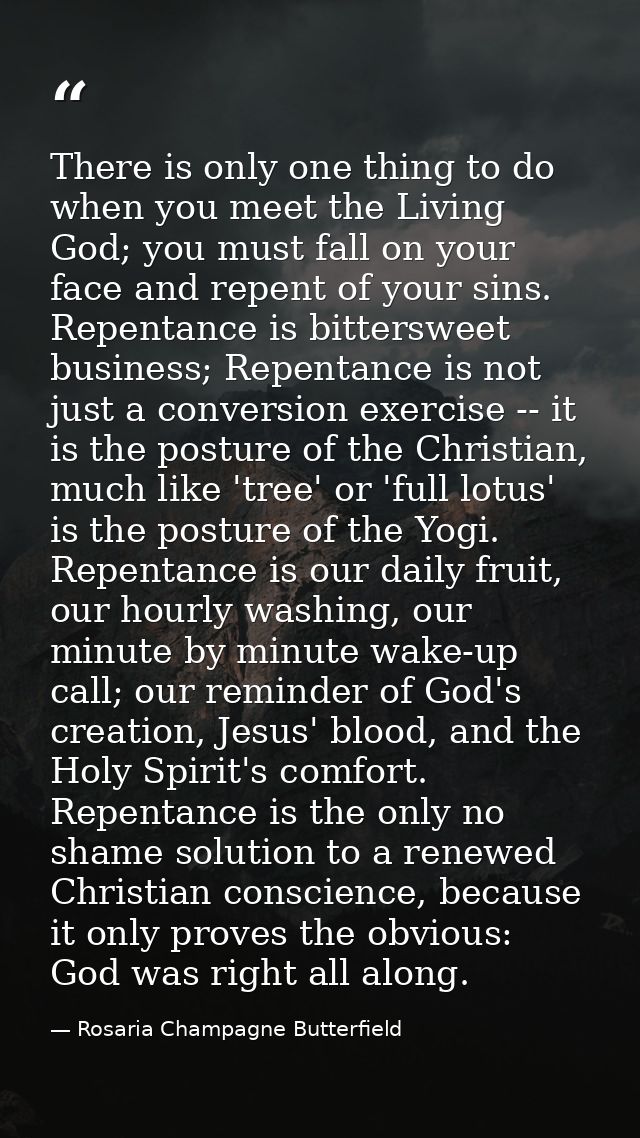 There is only one thing to do when you meet the Living God; you must fall on your face and repent of your sins. Repentan — Rosaria Champagne Butterfield