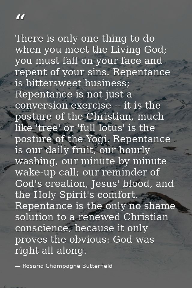 There is only one thing to do when you meet the Living God; you must fall on your face and repent of your sins. Repentan — Rosaria Champagne Butterfield