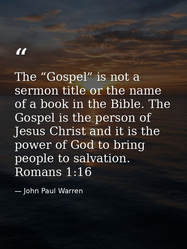 The “Gospel” is not a sermon title or the name of a book in the Bible. The Gospel is the person of Jesus Christ and it i — John Paul Warren