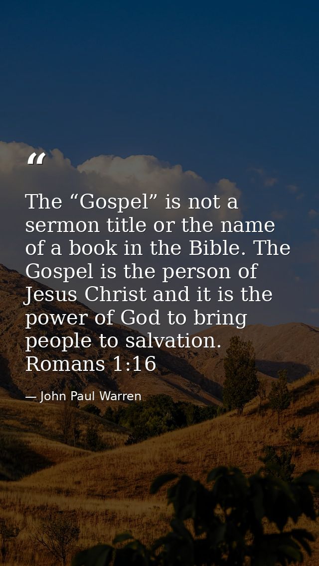 The “Gospel” is not a sermon title or the name of a book in the Bible. The Gospel is the person of Jesus Christ and it i — John Paul Warren