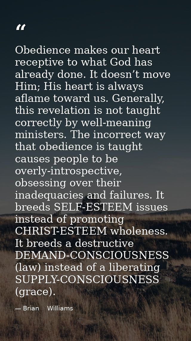 Obedience makes our heart receptive to what God has already done. It doesn’t move Him; His heart is always aflame toward — Brian    Williams