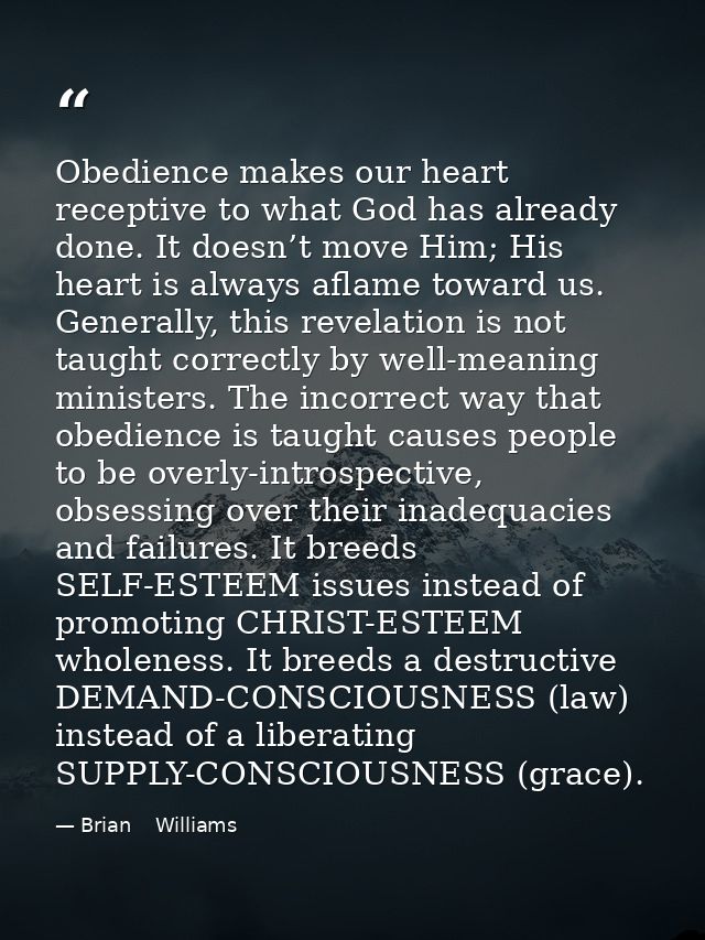 Obedience makes our heart receptive to what God has already done. It doesn’t move Him; His heart is always aflame toward — Brian    Williams