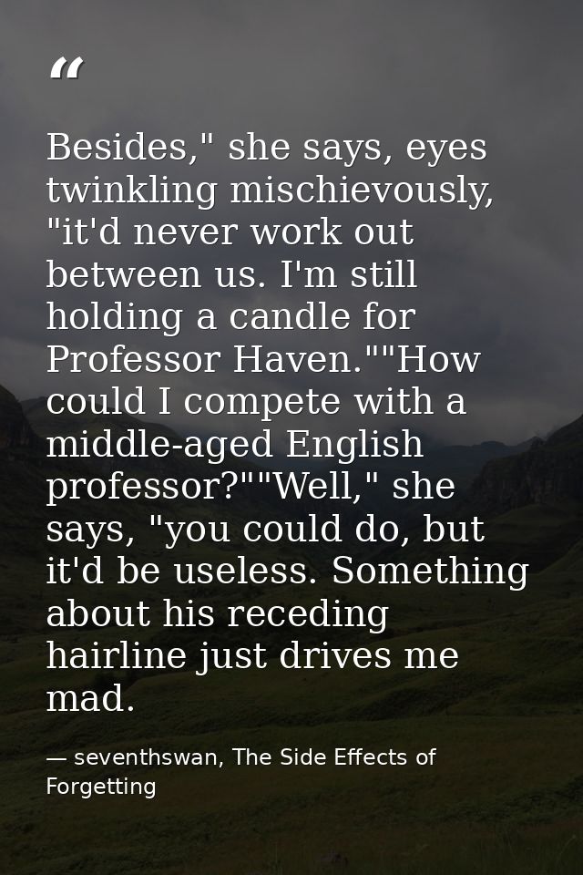 Besides," she says, eyes twinkling mischievously, "it'd never work out between us. I'm still holding a candle for Profes — seventhswan, The Side Effects of Forgetting