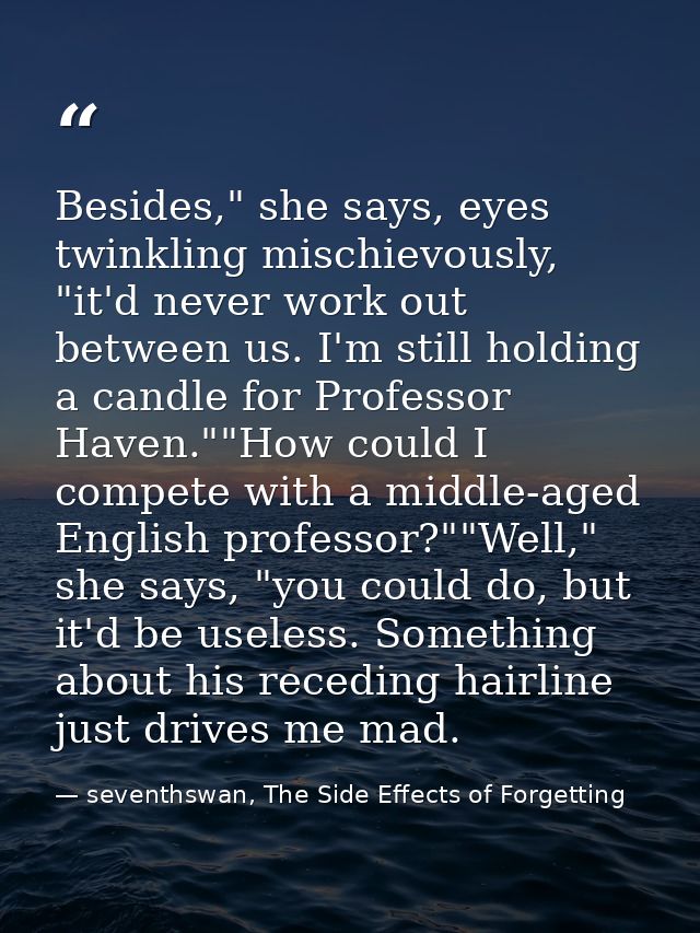Besides," she says, eyes twinkling mischievously, "it'd never work out between us. I'm still holding a candle for Profes — seventhswan, The Side Effects of Forgetting