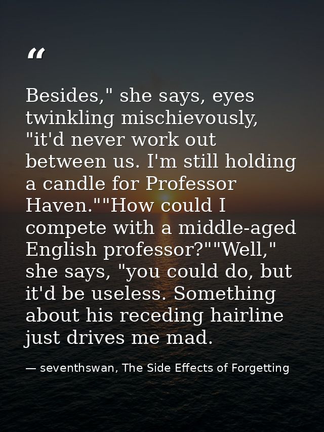 Besides," she says, eyes twinkling mischievously, "it'd never work out between us. I'm still holding a candle for Profes — seventhswan, The Side Effects of Forgetting