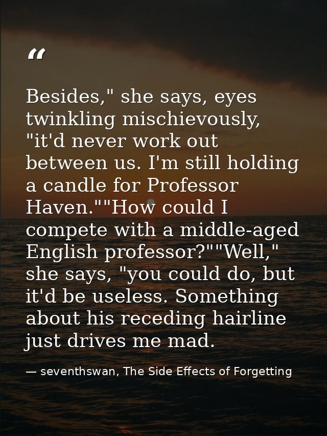 Besides," she says, eyes twinkling mischievously, "it'd never work out between us. I'm still holding a candle for Profes — seventhswan, The Side Effects of Forgetting