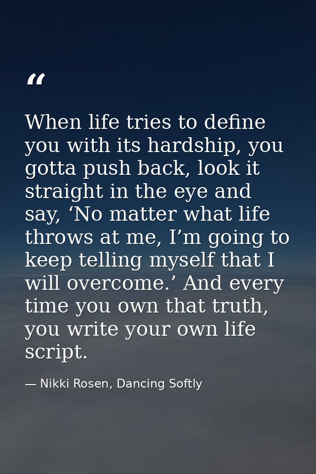 When life tries to define you with its hardship, you gotta push back, look it straight in the eye and say, ‘No matter wh — Nikki Rosen, Dancing Softly