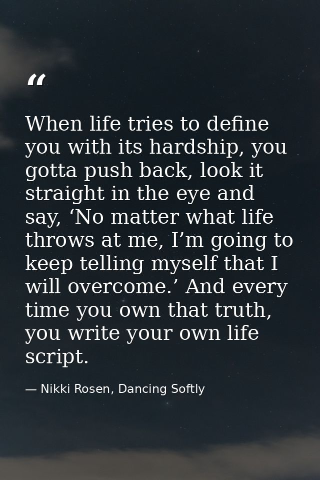 When life tries to define you with its hardship, you gotta push back, look it straight in the eye and say, ‘No matter wh — Nikki Rosen, Dancing Softly