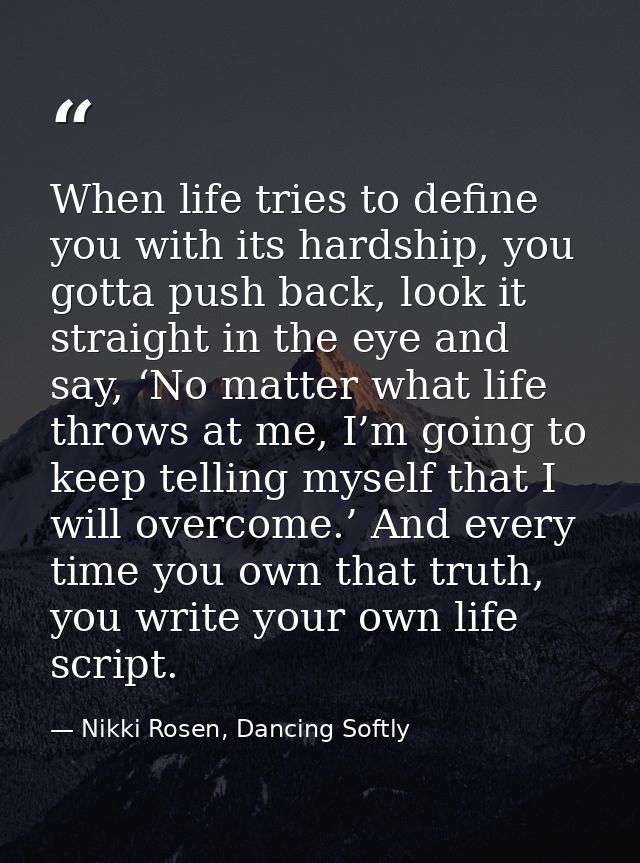 When life tries to define you with its hardship, you gotta push back, look it straight in the eye and say, ‘No matter wh — Nikki Rosen, Dancing Softly