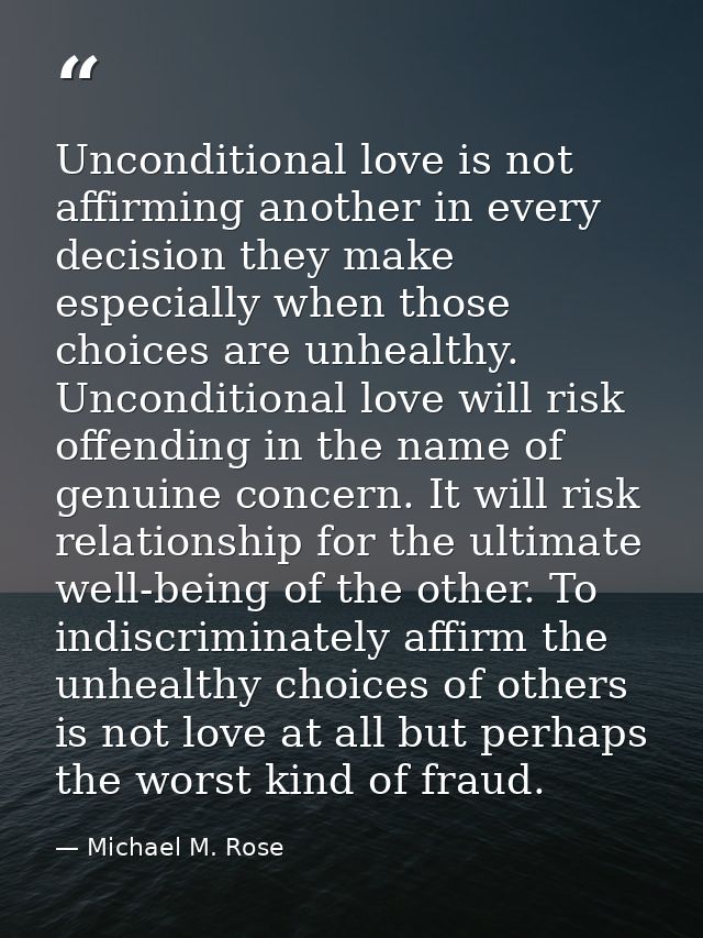 Unconditional love is not affirming another in every decision they make especially when those choices are unhealthy. Unc — Michael M. Rose