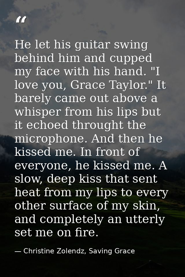 He let his guitar swing behind him and cupped my face with his hand. "I love you, Grace Taylor." It barely came out abov — Christine Zolendz, Saving Grace