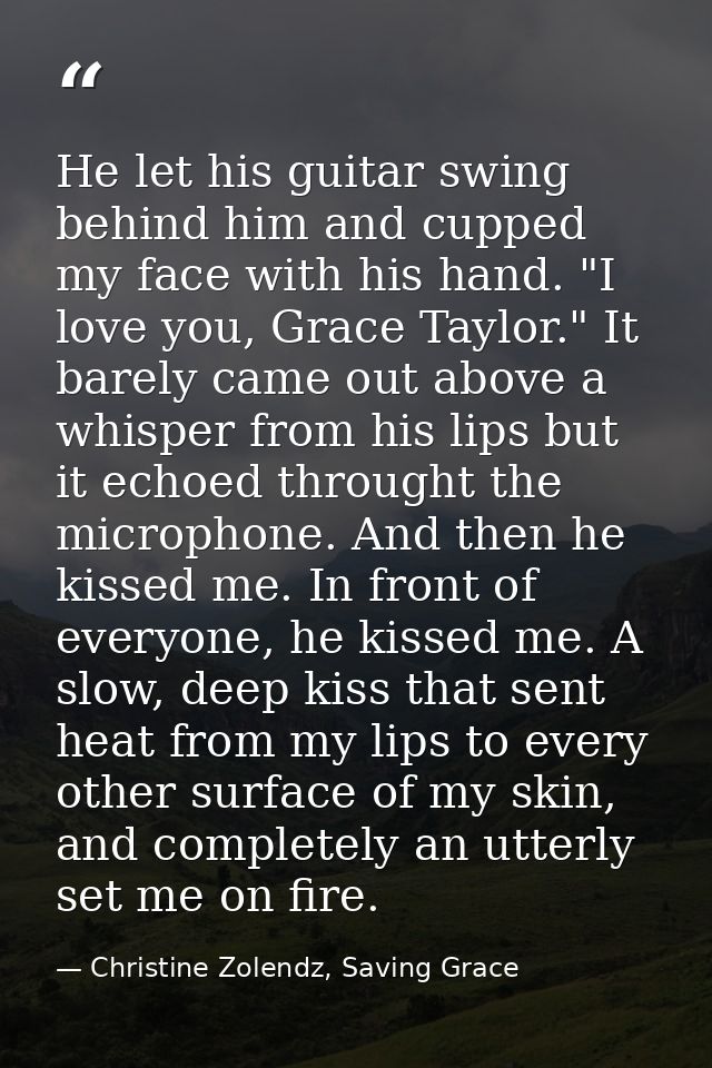 He let his guitar swing behind him and cupped my face with his hand. "I love you, Grace Taylor." It barely came out abov — Christine Zolendz, Saving Grace