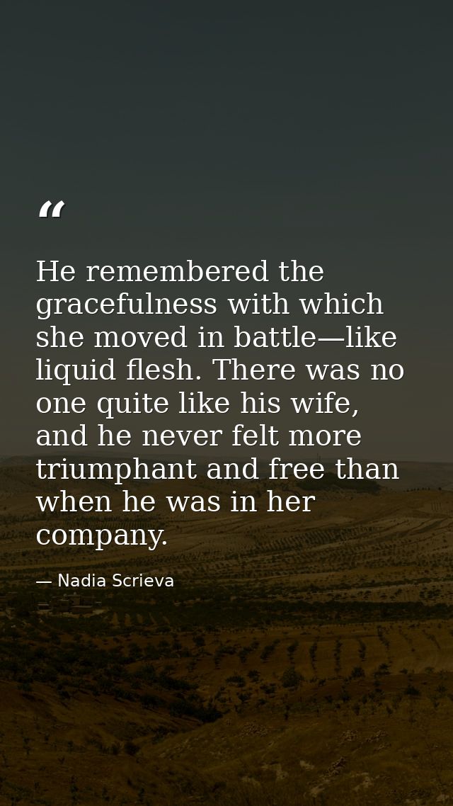 He remembered the gracefulness with which she moved in battle—like liquid flesh. There was no one quite like his wife, a — Nadia Scrieva