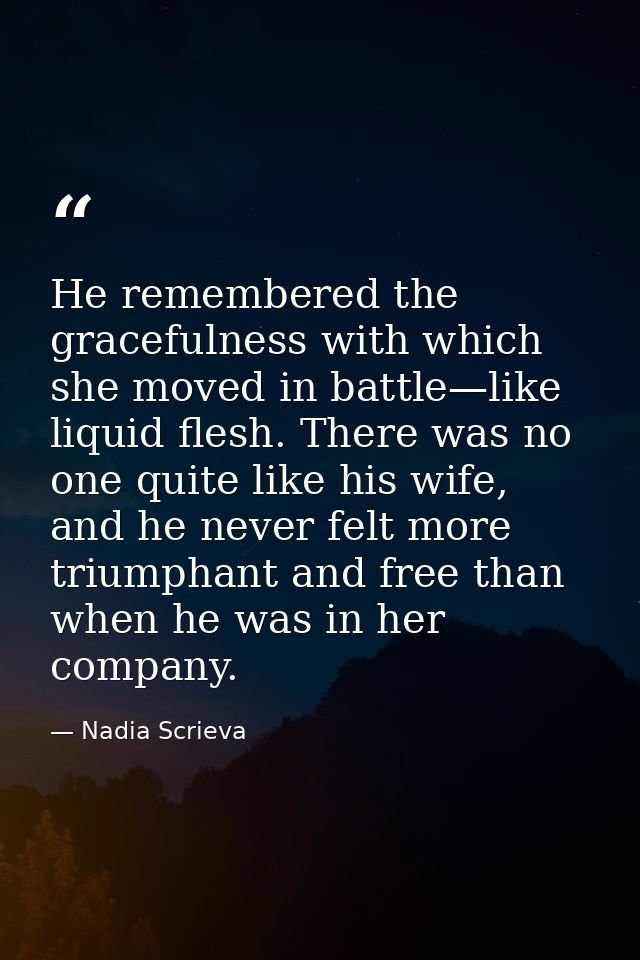 He remembered the gracefulness with which she moved in battle—like liquid flesh. There was no one quite like his wife, a — Nadia Scrieva