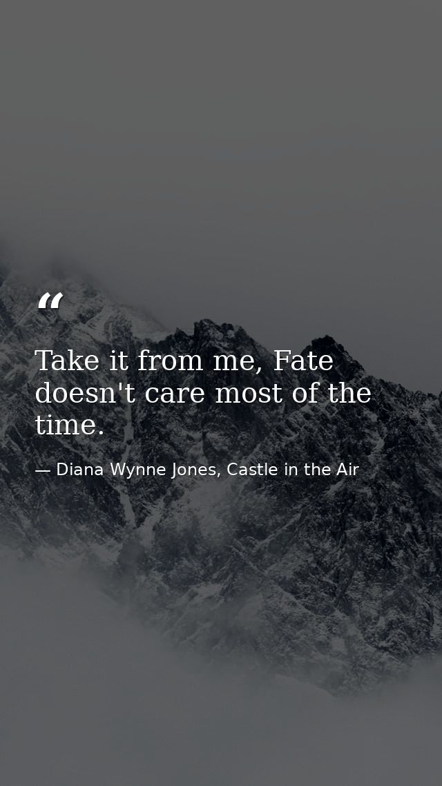 Take it from me, Fate doesn't care most of the time. — Diana Wynne Jones, Castle in the Air
