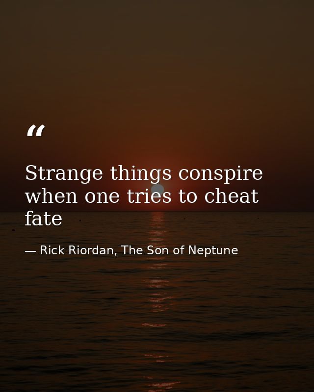 Strange things conspire when one tries to cheat fate — Rick Riordan, The Son of Neptune