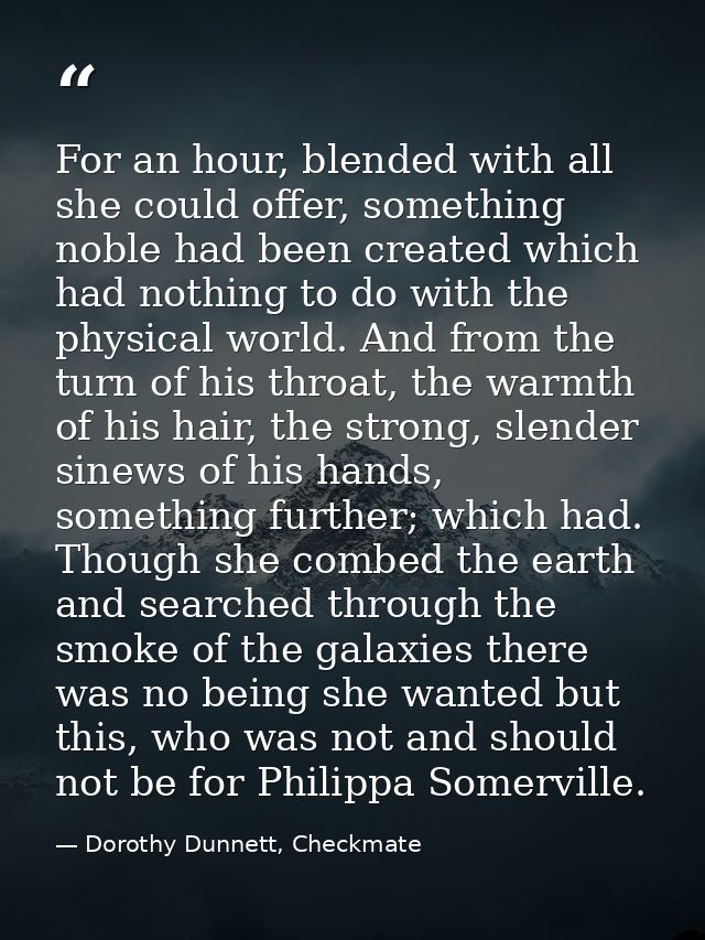 For an hour, blended with all she could offer, something noble had been created which had nothing to do with the physica — Dorothy Dunnett, Checkmate