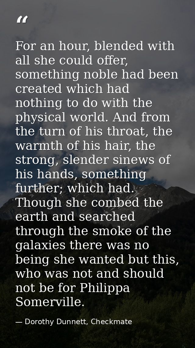 For an hour, blended with all she could offer, something noble had been created which had nothing to do with the physica — Dorothy Dunnett, Checkmate